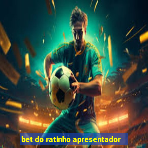 bet do ratinho apresentador